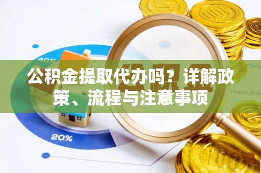 克孜勒苏柯尔克孜公积金提取代办吗？详解政策、流程与注意事项