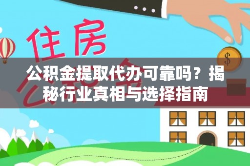 克孜勒苏柯尔克孜公积金提取代办可靠吗？揭秘行业真相与选择指南