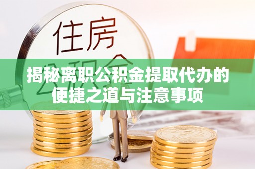 克孜勒苏柯尔克孜揭秘离职公积金提取代办的便捷之道与注意事项