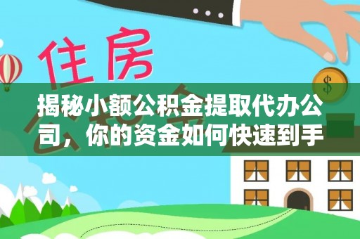克孜勒苏柯尔克孜揭秘小额公积金提取代办公司，你的资金如何快速到手？