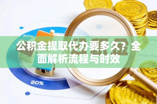 克孜勒苏柯尔克孜公积金提取代办要多久？全面解析流程与时效