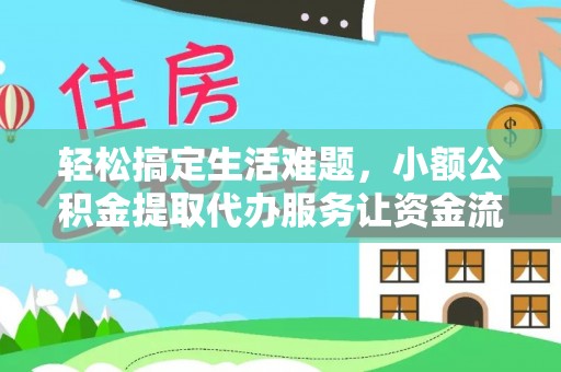克孜勒苏柯尔克孜轻松搞定生活难题，小额公积金提取代办服务让资金流动更便捷