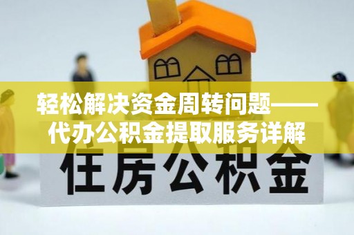 克孜勒苏柯尔克孜轻松解决资金周转问题——代办公积金提取服务详解