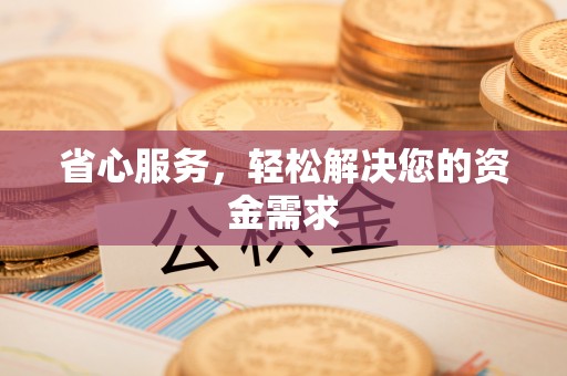 克孜勒苏柯尔克孜省心服务，轻松解决您的资金需求