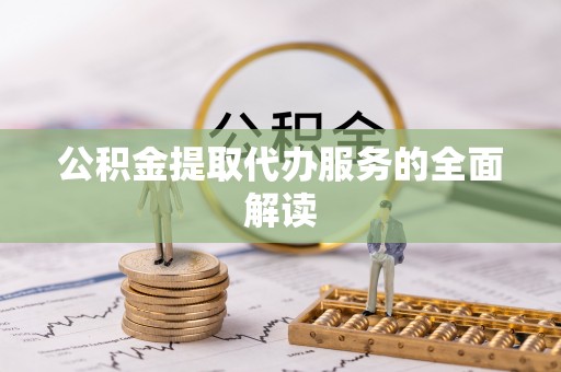 克孜勒苏柯尔克孜公积金提取代办服务的全面解读