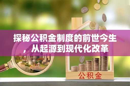 克孜勒苏柯尔克孜探秘公积金制度的前世今生，从起源到现代化改革