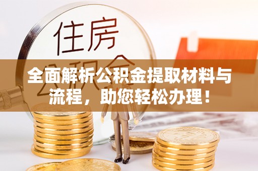 克孜勒苏柯尔克孜全面解析公积金提取材料与流程，助您轻松办理！