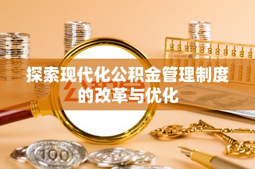 克孜勒苏柯尔克孜探索现代化公积金管理制度的改革与优化