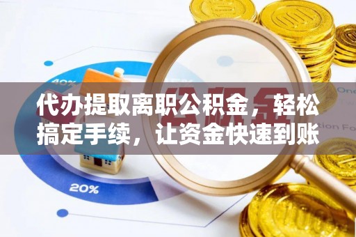 克孜勒苏柯尔克孜代办提取离职公积金，轻松搞定手续，让资金快速到账！