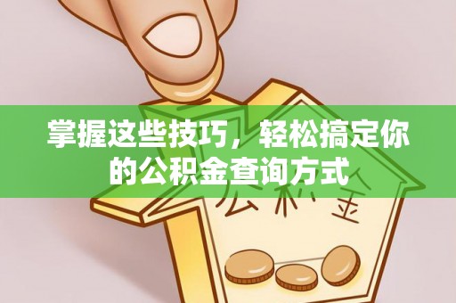 克孜勒苏柯尔克孜掌握这些技巧，轻松搞定你的公积金查询方式