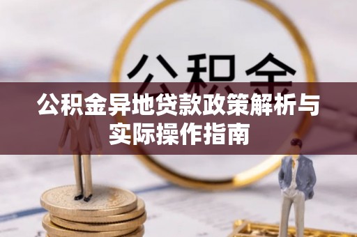 克孜勒苏柯尔克孜公积金异地贷款政策解析与实际操作指南