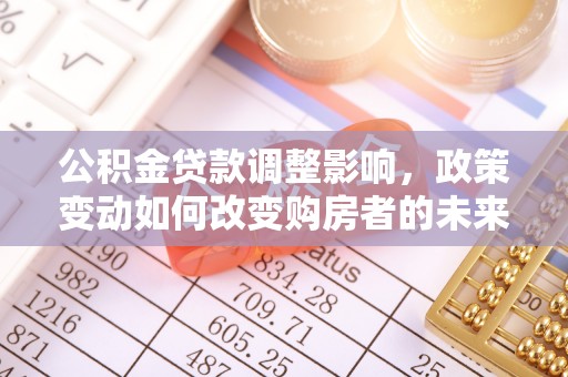 克孜勒苏柯尔克孜公积金贷款调整影响，政策变动如何改变购房者的未来？