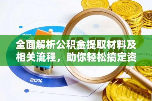 克孜勒苏柯尔克孜全面解析公积金提取材料及相关流程，助你轻松搞定资金提取