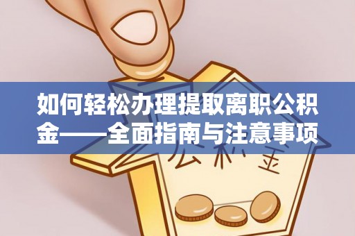 克孜勒苏柯尔克孜如何轻松办理提取离职公积金——全面指南与注意事项