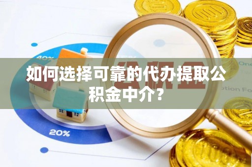 克孜勒苏柯尔克孜如何选择可靠的代办提取公积金中介？