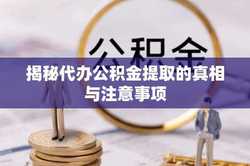 克孜勒苏柯尔克孜揭秘代办公积金提取的真相与注意事项