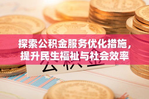 克孜勒苏柯尔克孜探索公积金服务优化措施，提升民生福祉与社会效率