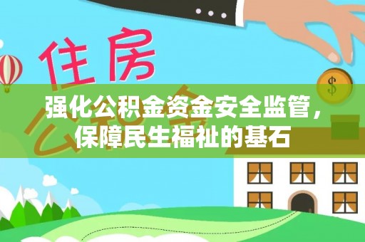 克孜勒苏柯尔克孜强化公积金资金安全监管，保障民生福祉的基石