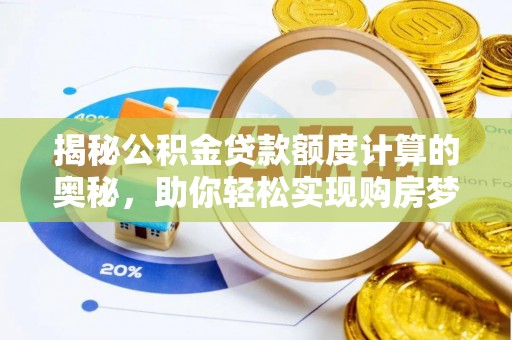 克孜勒苏柯尔克孜揭秘公积金贷款额度计算的奥秘，助你轻松实现购房梦